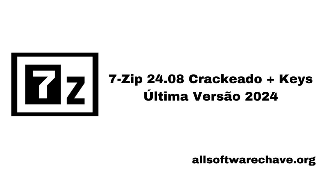 7-Zip 24.08 Crackeado + Keys Última Versão 2024